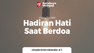 Hadirkan Hati Saat Berdoa - Ustadz Erlan Iskandar, S.T
