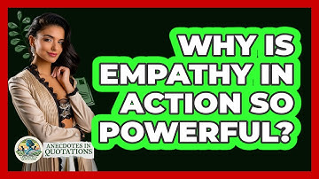 Why Is Empathy In Action So Powerful? - Anecdotes in Quotation