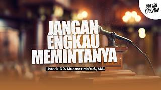 JANGAN ENGKAU MEMINTANYA - Ustadz DR. Muamar Ma'ruf, Lc., M.A.