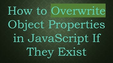How to Overwrite Object Properties in JavaScript If They Exist