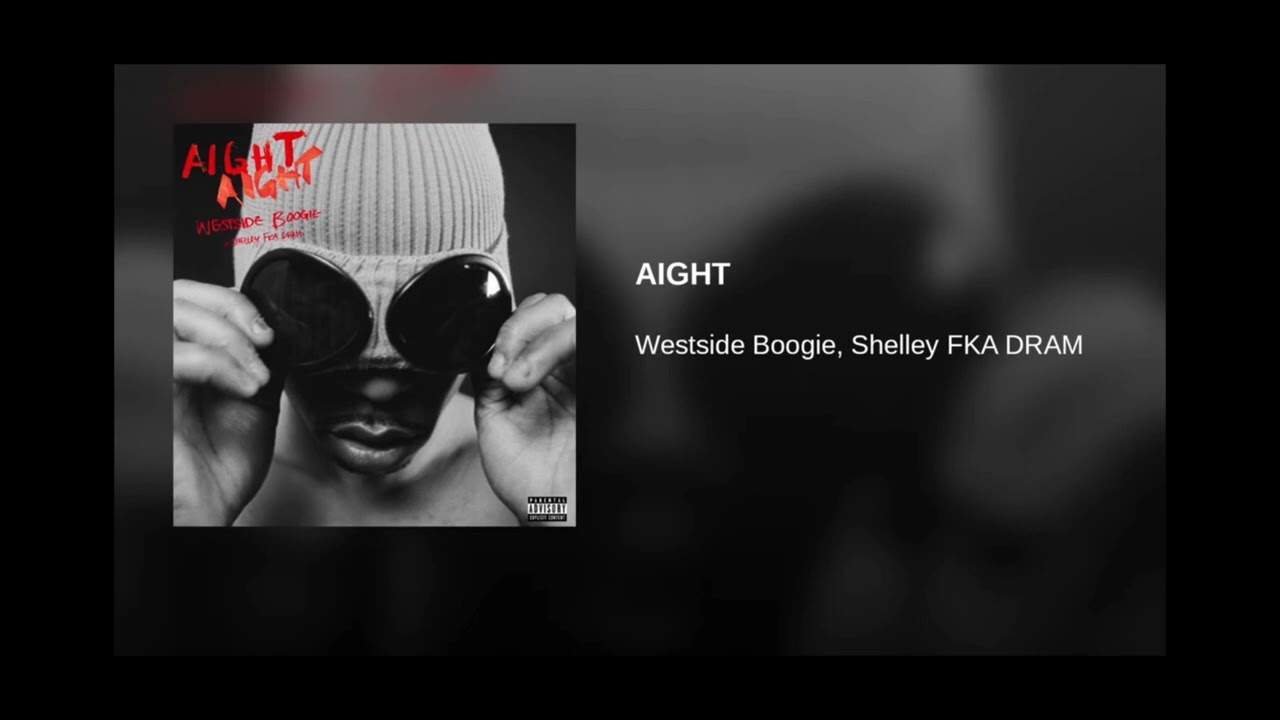 Westside Boogie AIGHT (feat. Shelley FKA DRAM) YouTube