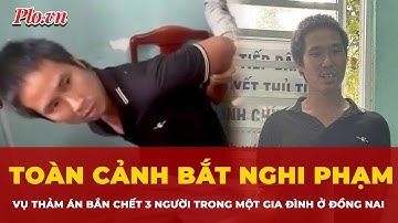 Toàn cảnh bắt nghi phạm vụ thảm án bắn chết 3 người trong một gia đình ở Đồng Nai | Tin nhanh