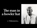 The man in a bowler hat | Krishnamurti