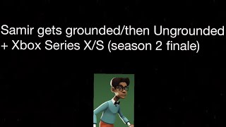 Samir gets grounded/then ungrounded + Xbox Series X/S (Season 2 Finale)