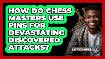How Do Chess Masters Use Pins For Devastating Discovered Attacks? - The Board Game Xpert