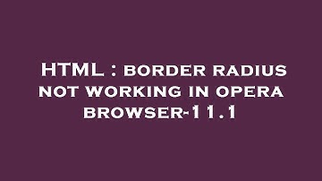 HTML : border radius not working in opera browser-11.1