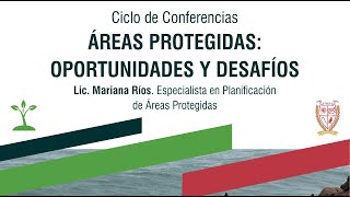 Áreas Protegidas: Oportunidades y Desafíos - Lic. Mariana Ríos