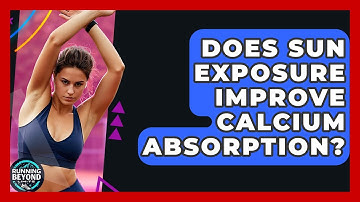 Does Sun Exposure Improve Calcium Absorption? - Running Beyond Limits