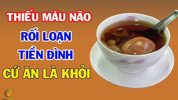 THIẾU MÁU NÃO, Rối Loạn Tiền Đình Đừng Vội Uống Thuốc Cứ Ăn 8 Món Đại Bổ Dễ Tìm Này Là Khỏi