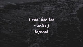 I Want Her Too  Artie J Layered