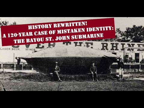 History Rewritten - The 120-Year Case of Mistaken Identity: The Bayou St John Submarine