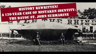 History Rewritten - The 120-Year Case of Mistaken Identity: The Bayou St John Submarine