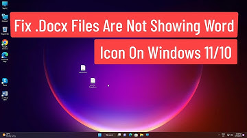 Fix Windows 11/10 .Docx Files Are Not Showing Word Icon