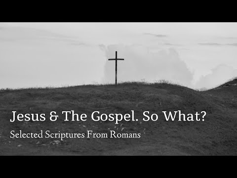 Jesus Died! Jesus Was Buried! Jesus Is Alive! So what? | Selective Scriptures from Romans