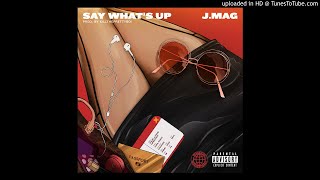 J.Mag - Say Whats Up (Audio)