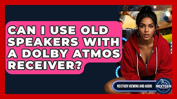 Can I Use Old Speakers With A Dolby Atmos Receiver? - NextGen Viewing and Audio