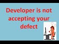 How to deal when developer is not accepting your defect?
