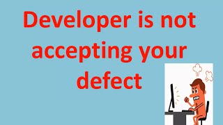 How to deal when developer is not accepting your defect?