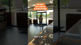 Do NOT do this in a gun store.