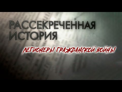 "Легионеры гражданской войны". Рассекреченная история. Документальный сериал @SMOTRIM_KULTURA