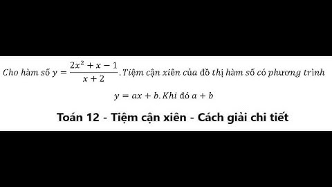 Toán 12: Cho hàm số y=(2x^2+x-1)/(x+2).Tiệm cận xiên của đồ thị hàm số có phương trìnhy=ax+b.Tìm a+b