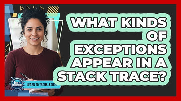 What Kinds of Exceptions Appear in a Stack Trace?