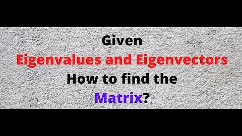 Given eigenvalues and eigenvectors, how to find a matrix?