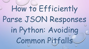 How to Efficiently Parse JSON Responses in Python: Avoiding Common Pitfalls