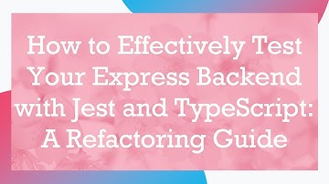 How to Effectively Test Your Express Backend with Jest and TypeScript: A Refactoring Guide