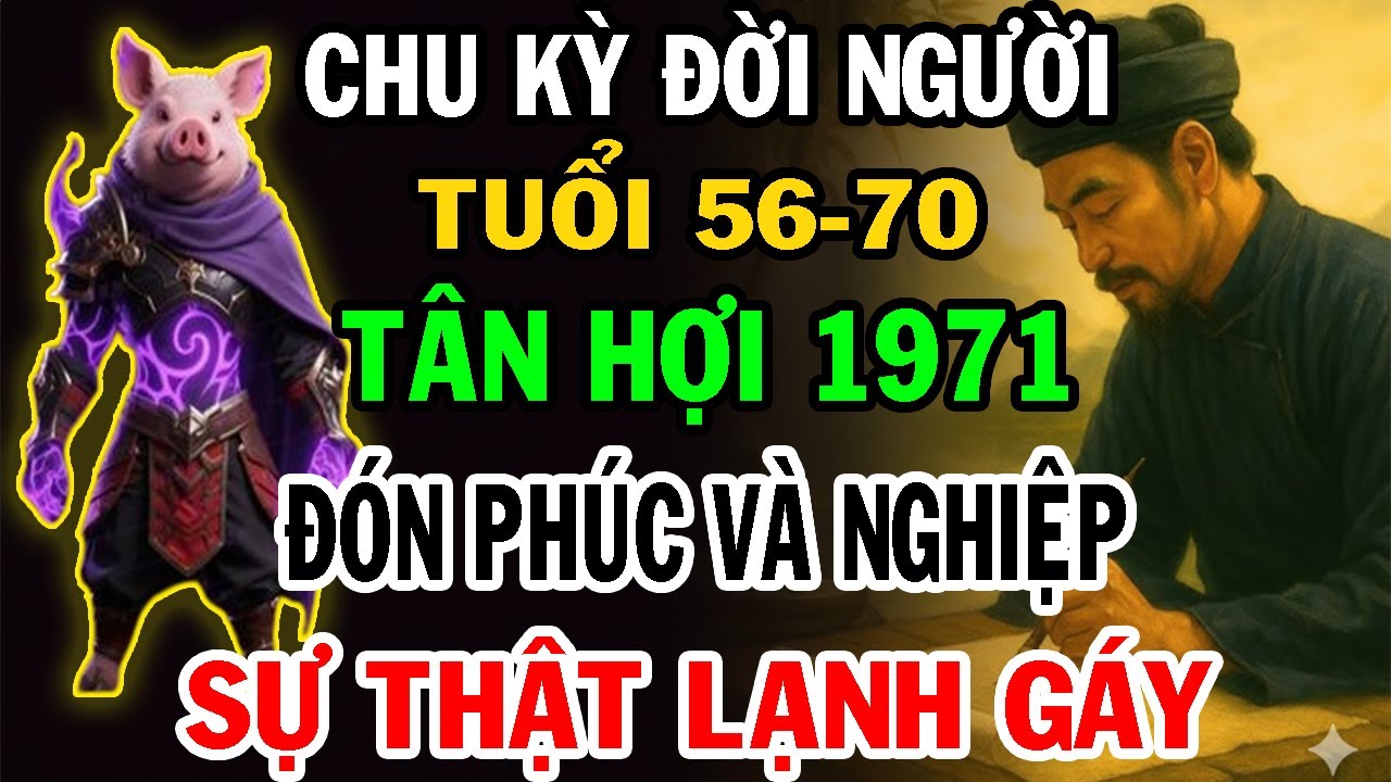 Cảnh Báo Quan Trọng Tân Hợi 1971 Từ 56 Đến 70 Tuổi CHƯA TỪNG TIẾT LỘ.Vì Sao 56 đến 70 Là Bước Ngoặt