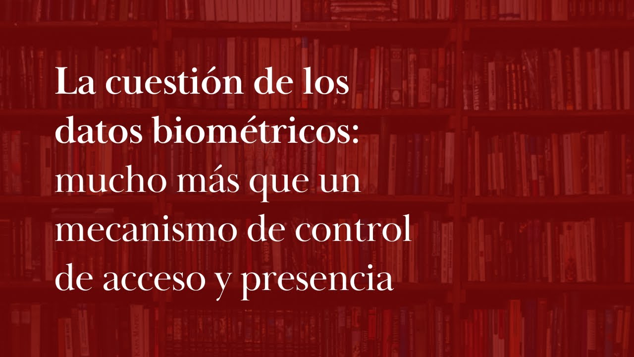 La cuestión de los datos biométricos: mucho más que un mecanismo de control de acceso y presencia