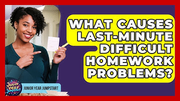 What Causes Last-minute Difficult Homework Problems? - Junior Year Jumpstart