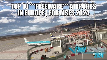 Top 10 *FREEWARE* European Airports for MSFS 2024 | Download Now!