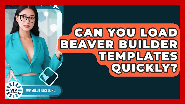 Can You Load Beaver Builder Templates Quickly? - WP Solutions Guru