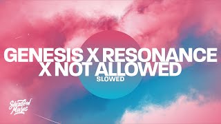 Genesis x Resonance x Not Allowed (Slowed)