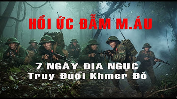 11) Hồi Ức Đẫm Máu: 7 Ngày ĐỊA NGỤC truy đuổi Khmer Đỏ  Sống sót qua "Đồng Lầy Bàu Súng" Kinh Hoàng