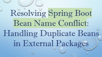 Resolving Spring Boot Bean Name Conflict: Handling Duplicate Beans in External Packages