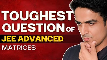 Toughest Question of JEE Advanced | Matrices