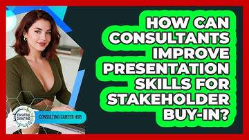 How Can Consultants Improve Presentation Skills For Stakeholder Buy-in? - Consulting Career Hub