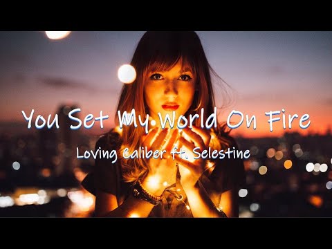 You Set My World On Fire - Loving Caliber ft. Selestine | Lyrics / Lyric Video ♬