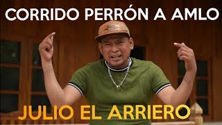 CORRIDO PERRON A ANDRÉS MANUEL LÓPEZ OBRADOR. ''JULIO EL ARRIERO''