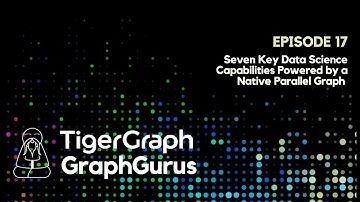 Graph Gurus 17: Seven Key Data Science Capabilities Powered by a Native Parallel Graph