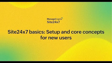 Site24x7 basics: Setup and core concepts for new users