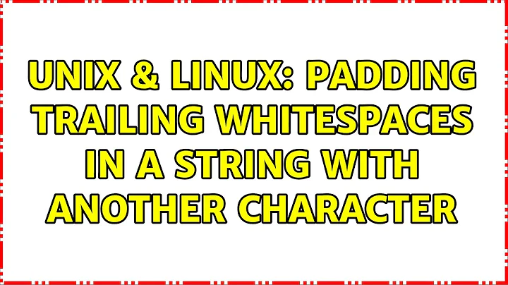 Unix & Linux: Padding trailing whitespaces in a string with another character (6 Solutions!!)