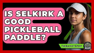 Is Selkirk A Good Pickleball Paddle? - The Racket Xpert
