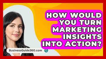 How Would You Turn Marketing Insights Into Action? - BusinessGuide360.com