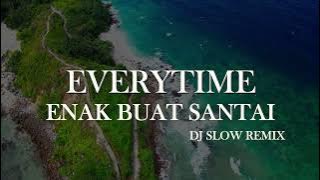 EVERYTIME DJ SLOW REMIX TERBARU