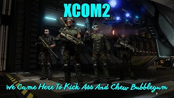 XCOM2 - We Came Here To Kick Ass And Chew Bubblegum