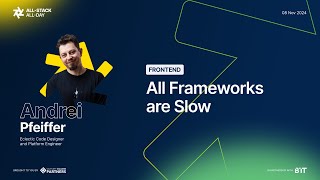 All-Stack All-Day 2024 - Andrei Pfeiffer - All Frameworks Are Slow