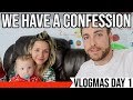 WE HAVE A CONFESSION // VLOGMAS DAY 1